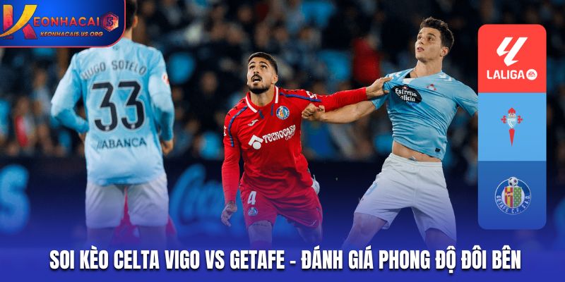 Soi kèo Celta Vigo vs Getafe - đánh giá phong độ đôi bên